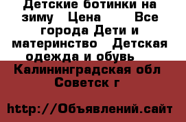 Детские ботинки на зиму › Цена ­ 4 - Все города Дети и материнство » Детская одежда и обувь   . Калининградская обл.,Советск г.